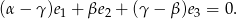 (α− γ)e1 + βe2 + (γ − β)e3 = 0. 
