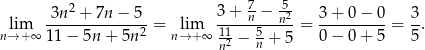  2 7 5- lim -3n-+--7n-−-5- = lim 3+--n −-n2-= 3+--0−--0-= 3-. n→ +∞ 11 − 5n + 5n 2 n→ +∞ 112 − 5 + 5 0− 0+ 5 5 n n 