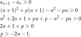 a − a > 0 n+ 1 n (n + 1)2 + p(n + 1 )− n 2 − pn > 0 2 2 n + 2n + 1 + pn + p − n − pn > 0 2n + 1 + p > 0 p > −2n − 1. 