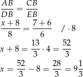  AB-- CB-- DB = EB x+ 8 7+ 6 ------= ------ / ⋅8 8 6 x + 8 = 13-⋅4 = 52- 3 3 52 28 1 x = -3-− 8 = -3-= 93- 