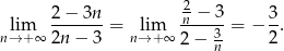  2 lim 2−--3n-= lim n-−-3-= − 3. n→ + ∞ 2n − 3 n→ + ∞ 2− 3n 2 