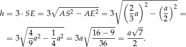  ∘ (----)2--------- ∘ ----2------2 2- ( a) 2 h = 3 ⋅SE = 3 AS − AE = 3 3 a − 2 = ∘ ----------- ∘ ------- √ -- 4-2 1- 2 16-−-9- a--7- = 3 9a − 4 a = 3a 36 = 2 . 