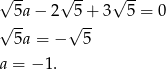 √ -- √ -- √ -- √ 5a− 2 √5+- 3 5 = 0 5a = − 5 a = − 1. 