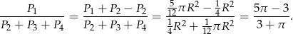  P1 P1 + P2 − P2 512πR 2 − 14R 2 5π − 3 P--+-P--+-P--= P--+-P--+-P--= 1--2---1----2-= 3-+-π--. 2 3 4 2 3 4 4R + 12πR 