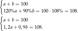 { a + b = 1 00 120 %a + 9 0%b = 100 ⋅108% = 108. { a + b = 1 00 1,2a + 0,9b = 108. 