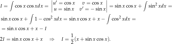  ∫ | ′ | ∫ I = cosx cosxdx = ||u = cosx v = cos x || = sin xco sx + sin2 xdx = |u = sin x v ′ = − sin x| ∫ ∫ sin xcos x + 1 − co s2xdx = sin x cosx + x − cos2 xdx = = sinx cos x+ x− I 1 2I = sin xcos x+ x ⇒ I = -(x + sinx cos x). 2 