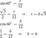  ∘ -r- sin 60 = 12 √ -- √ -- --3-= -r- ⇒ r = 6 3 2 12 ∘ h co s60 = --- 12 1-= h-- ⇒ h = 6. 2 12 