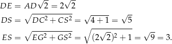  √ -- √ -- DE = A∘D---2-=--2--2 ------ √ -- DS = DC 2 + CS 2 = √ 4 + 1 = 5 ∘ ------------ ∘ ------------ ES = EG 2 + GS 2 = (2 √ 2)2 + 1 = √ 9-= 3. 