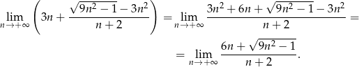  ( √ ---2---- 2) 2 √ --2----- 2 lim 3n + --9n--−--1−-3n-- = lim 3n--+--6n+----9n--−-1-−-3n--= n→ +∞ n + 2 n→ +∞ n + 2 √ -------- 6n-+---9n-2 −-1 = nl→im+∞ n + 2 . 