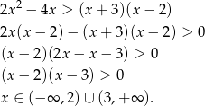  2 2x − 4x > (x + 3)(x − 2 ) 2x (x − 2)− (x + 3)(x − 2) > 0 (x − 2 )(2x− x − 3) > 0 (x − 2 )(x− 3) > 0 x ∈ (− ∞ ,2 )∪ (3,+ ∞ ). 