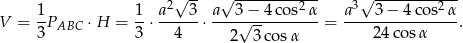  2√ -- √ --------2--- 3√ --------2--- V = 1-PABC ⋅H = 1-⋅ a--3-⋅ a--3√−-4-cos--α = a----3−--4cos--α. 3 3 4 2 3 cosα 2 4cos α 