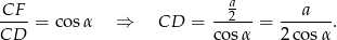 CF a2 a ----= cosα ⇒ CD = -----= -------. CD cosα 2 cosα 