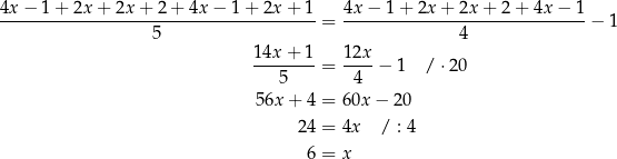 4x-−-1-+-2x-+-2x-+--2+--4x−--1+--2x-+-1 = 4x-−-1+--2x-+-2x-+-2-+-4x-−-1-− 1 5 4 14x-+-1- 12x- 5 = 4 − 1 / ⋅20 56x + 4 = 6 0x− 20 24 = 4x / : 4 6 = x 