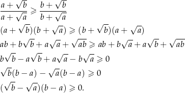  √ -- √ -- a-+---b- b+----b- a + √a--≥ b+ √a-- √ -- √ -- √ -- √ -- (a + b)(b + a) ≥ (b + b)(a + a) √ -- √ -- √ --- √ -- √ -- √ --- ab√ +-b b√ +-a a + ab ≥ ab+ b a+ a b+ ab b b − a b + a√a--− b√a--≥ 0 √ -- √ -- b(b − a) − a(b − a) ≥ 0 √ -- √ -- ( b − a)(b − a) ≥ 0. 