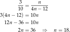  3 n ---= -------- 10 4n − 1 2 3(4n − 12) = 10n 12n − 36 = 10n 2n = 36 ⇒ n = 18. 