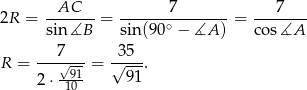  AC 7 7 2R = ------- = -------∘------- = -------- sin∡B sin(90 − ∡A ) cos∡A ---7--- -35-- R = √-91-= √ ---. 2 ⋅ 10 91 