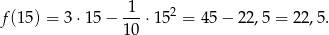  1 f(15) = 3 ⋅15 − ---⋅1 52 = 45 − 22,5 = 2 2,5. 10 