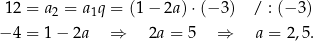  12 = a 2 = a1q = (1 − 2a) ⋅(− 3) / : (− 3 ) − 4 = 1 − 2a ⇒ 2a = 5 ⇒ a = 2,5. 