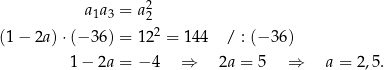  2 a1a3 = a 2 (1 − 2a )⋅(− 36) = 1 22 = 144 / : (− 36) 1 − 2a = − 4 ⇒ 2a = 5 ⇒ a = 2,5. 