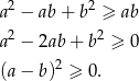 a2 − ab + b2 ≥ ab a2 − 2ab + b2 ≥ 0 2 (a − b) ≥ 0. 