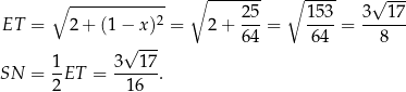  ∘ ------------- ∘ ------- ∘ ---- √ --- 2 25- 153- 3--17- ET = 2 + (1 − x) = 2+ 64 = 64 = 8 √ --- SN = 1ET = 3--17. 2 16 