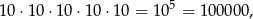 10⋅1 0⋅10 ⋅10 ⋅10 = 105 = 1000 00, 