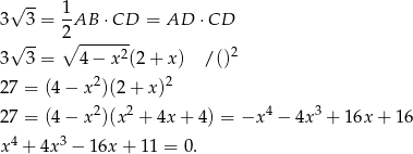  -- 3√ 3 = 1AB ⋅CD = AD ⋅CD 2 √ -- ∘ -----2- 2 3 3 = 4 − x (2 + x) /() 27 = (4− x 2)(2+ x)2 2 2 4 3 27 = (4− x )(x + 4x+ 4) = −x − 4x + 16x + 16 x4 + 4x3 − 16x + 11 = 0. 