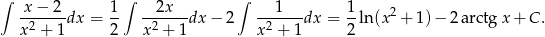 ∫ x − 2 1 ∫ 2x ∫ 1 1 -2----dx = -- --2----dx− 2 -2----dx = --ln(x2+ 1)− 2 arctgx + C . x + 1 2 x + 1 x + 1 2 