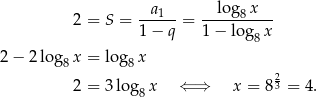  --a1-- --log8x--- 2 = S = 1 − q = 1 − log x 8 2 − 2 log 8x = log 8x 23 2 = 3log8 x ⇐ ⇒ x = 8 = 4. 