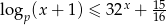  x 15 logp (x+ 1) ≤ 32 + 16 