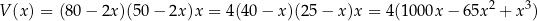 V (x) = (80 − 2x)(50 − 2x )x = 4(40 − x)(2 5− x )x = 4(100 0x− 65x2 + x3) 