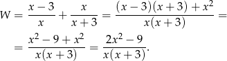  2 W = x-−-3-+ --x---= (x-−-3-)(x+--3)+--x- = x x+ 3 x(x + 3) x2 − 9 + x2 2x 2 − 9 = ------------= ---------. x (x+ 3) x(x + 3) 