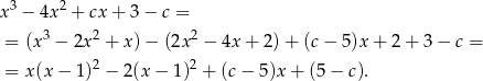  3 2 x − 4x + cx + 3 − c = = (x3 − 2x 2 + x )− (2x 2 − 4x + 2)+ (c− 5 )x + 2+ 3 − c = 2 2 = x(x − 1 ) − 2(x − 1) + (c − 5)x + (5 − c). 