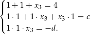 ( |{ 1 + 1 + x3 = 4 1 ⋅1 + 1⋅ x3 + x3 ⋅1 = c |( 1 ⋅1 ⋅x3 = −d . 