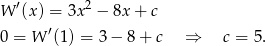  ′ 2 W (x) = 3x − 8x + c 0 = W ′(1) = 3 − 8 + c ⇒ c = 5 . 