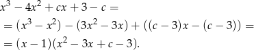  3 2 x − 4x + cx+ 3− c = = (x3 − x2)− (3x2 − 3x) + ((c− 3)x − (c− 3)) = 2 = (x− 1)(x − 3x + c − 3). 