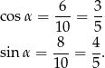 cos α = -6- = 3- 1 0 5 8 4 sin α = ---= --. 10 5 