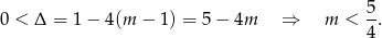  5 0 < Δ = 1 − 4(m − 1) = 5 − 4m ⇒ m < 4. 