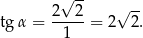  2√ 2- √ -- tg α = -----= 2 2. 1 