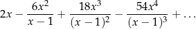  2 3 4 2x − -6x---+ --18x----− --54x---+ ... x − 1 (x − 1 )2 (x− 1)3 