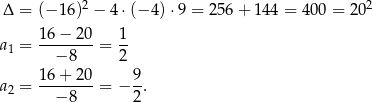  2 2 Δ = (− 16 ) − 4 ⋅(− 4) ⋅9 = 256 + 14 4 = 400 = 2 0 16−--20- 1- a1 = − 8 = 2 16+ 20 9 a2 = --------= − -. − 8 2 