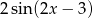 2sin(2x − 3) 