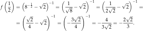  ( ) ( √ -) −1 ( √ -) − 1 ( √ -) −1 f 1- = 8− 12 − 2 = √1--− 2 = -1√---− 2 = 2 8 2 2 ( √ -- ) − 1 ( √ -) − 1 √ -- --2- √ -- 3--2- --4-- 2--2- = 4 − 2 = − 4 = − 3√ 2-= − 3 . 