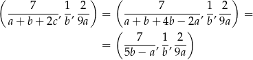 ( ) ( ) -----7---- 1--2- -------7--------1- 2-- a + b + 2c ,b,9a = a+ b+ 4b − 2a,b ,9a = ( ) = --7---, 1-, 2 5b− a b 9a 