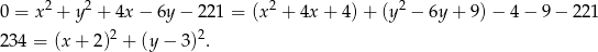  2 2 2 2 0 = x + y + 4x − 6y − 2 21 = (x + 4x + 4) + (y − 6y + 9) − 4 − 9 − 221 234 = (x + 2 )2 + (y − 3)2. 