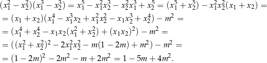  2 2 3 3 5 2 3 2 3 5 5 5 2 2 (x1 − x2)(x1 − x2) = x 1 − x 1x2 − x2x1 + x2 = (x1 + x2) − x1x 2(x1 + x2) = = (x1 + x2)(x41 − x31x 2 + x 21x22 − x1x32 + x42)− m 2 = 4 4 2 2 2 2 = (x1 + x2 − x1x2(x 1 + x 2)+ (x 1x2) )− m = = ((x2 + x2)2 − 2x2x 2− m (1 − 2m )+ m 2)− m 2 = 1 2 1 2 = (1 − 2m )2 − 2m 2 − m + 2m 2 = 1 − 5m + 4m 2. 