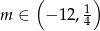  ( ) m ∈ − 12, 1 4 