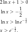 2 ln x + 1 > 0 ln x > − 1- 2 ln x > ln e−12 x > e−12. 