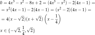 0 = 4x 3 − x 2 − 8x + 2 = (4x3 − x2) − 2(4x − 1 ) = 2 2 = x (4x − 1 )− 2 (4x− 1) = (x − 2)(4x − 1) = √ -- √ --( 1) = 4(x − 2)(x + 2) x− -- 4 √ -- 1-√ -- x ∈ {− 2, 4, 2} 