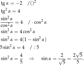  tg α = −2 /()2 2 tg α = 4 sin 2α ------= 4 / ⋅co s2α cos2α sin 2α = 4 cos2 α 2 2 sin α = 4 (1− sin α) 5 sin2α = 4 / : 5 √ -- 2 4- -2-- 2---5 sin α = 5 ⇒ sin α = √ --= 5 . 5 